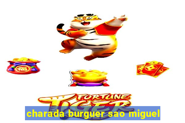 charada burguer sao miguel